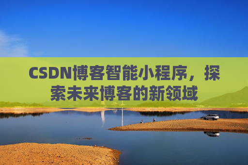 CSDN博客智能小程序，探索未来博客的新领域